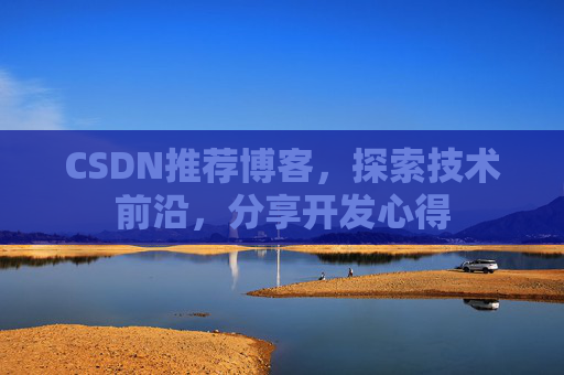 CSDN推荐博客，探索技术前沿，分享开发心得